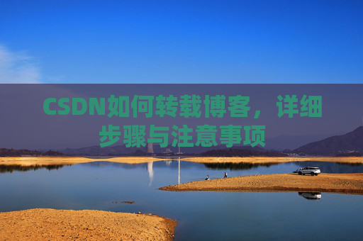 CSDN如何转载博客，详细步骤与注意事项